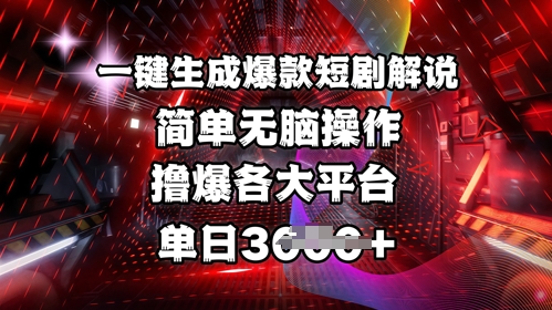 全网首发!一键生成爆款短剧解说，操作简单，撸爆各大平台，单日多张-清风