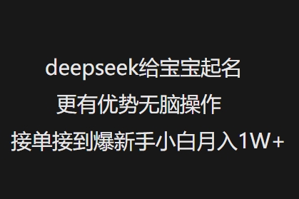 deepseek给宝宝起名更有优势无脑操作接单接到爆新手小白月入1W+-清风