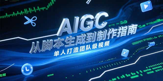 AIGC视频制作指南，从脚本生成到剪辑全流程，单人打造团队级视频-清风