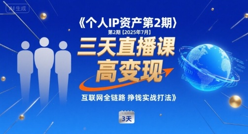 个人IP资产第2期【2025年7月】三天直播课，​小团队高变现，互联网全链路挣钱实战打法-清风