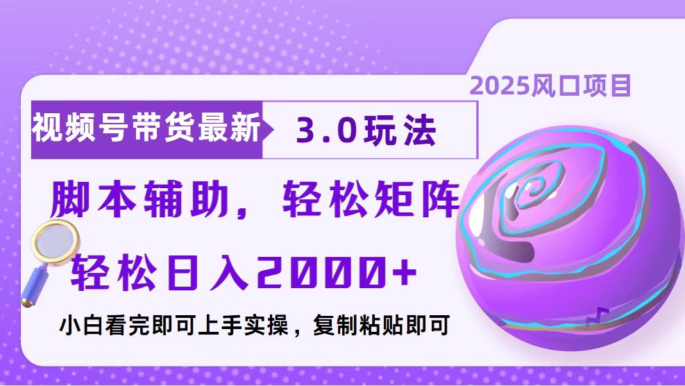 视频号带货最新3.0玩法，作品制作简单，当天起号，复制粘贴，脚本辅助…-清风